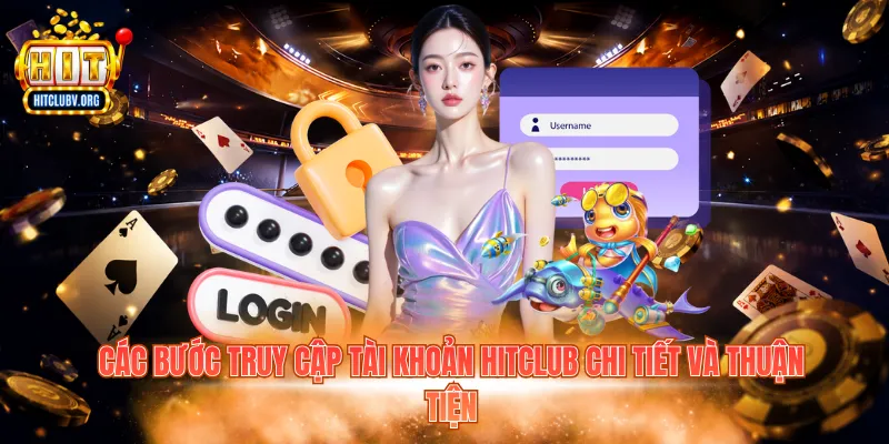 Các bước truy cập tài khoản Hitclub chi tiết và thuận tiện