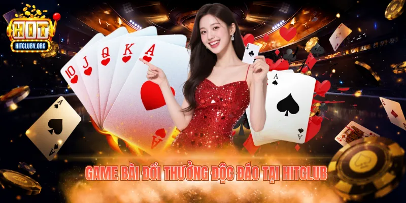 Game bài đổi thưởng độc đáo tại Hitclub