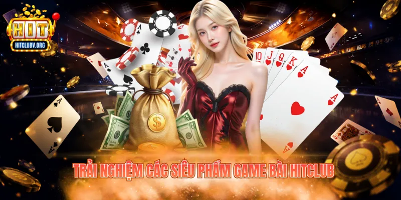 Trải nghiệm các siêu phẩm game bài Hitclub